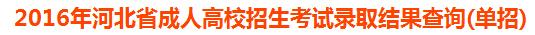 2016年河北成人高考录取查询入口已开通（单招）1